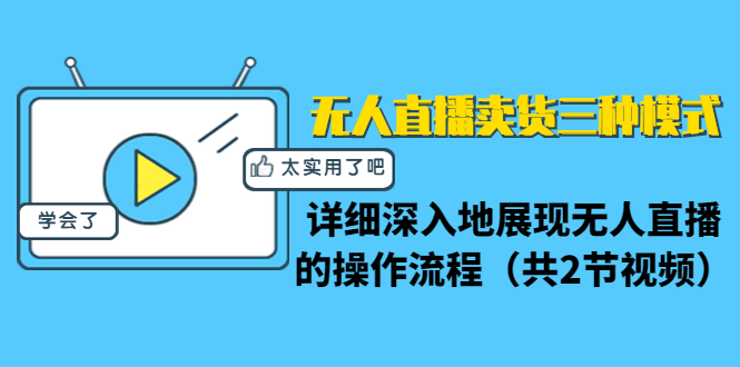 无人直播卖货三种模式：详细深入地展现无人直播的操作流程（共2节视频）-文强博客