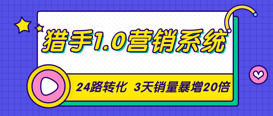 猎手1.0营销系统，从0到1，营销实战课，24路转化秘诀3天销量暴增20倍-文强博客