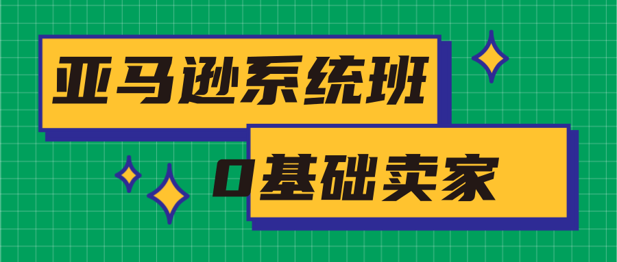 亚马逊系统班，专为0基础卖家量身打造，亚马逊运营流程与架构-文强博客