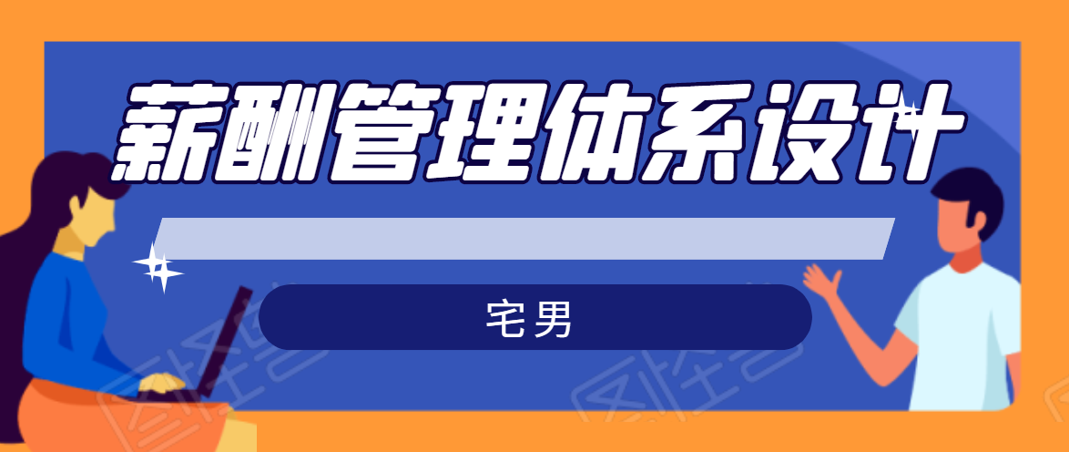 宅男·薪酬管理体系设计，价值980元-文强博客