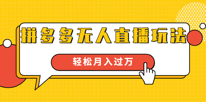 进阶战术课：拼多多无人直播玩法，实战操作，轻松月入过万（无水印）-文强博客