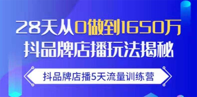 抖品牌店播5天流量训练营：28天从0做到1650万抖音品牌店播玩法揭秘-文强博客