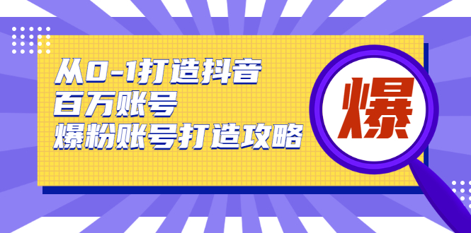 从0-1打造抖音百万账号-爆粉账号打造攻略，针对有账号无粉丝的现象-文强博客