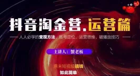 蟹老板抖音淘金营运营篇，短视频搞钱如此简单价值599元-文强博客