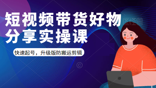 短视频带货好物分享实操课：快速起号，升级版防搬运剪辑-文强博客