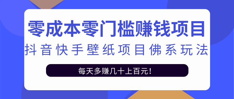 零成本零门槛赚钱项目：抖音快手壁纸项目佛系玩法，一天变现500+-文强博客