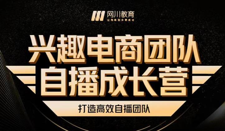 兴趣电商团队自播成长营，解密直播流量获取承接放大的核心密码-文强博客