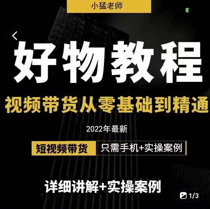 小猛好物分享专业实操课，短视频带货从零基础到精通，详细讲解+实操案-文强博客