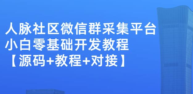 外面卖1000的人脉社区微信群采集平台小白0基础开发教程【源码+教程+对接】-文强博客