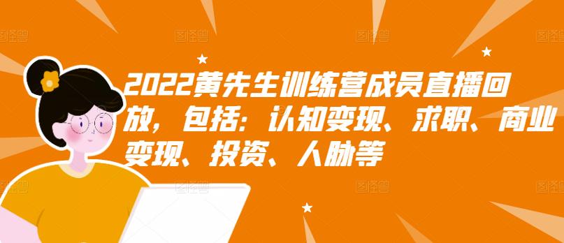 2022黄先生训练营成员直播回放，包括：认知变现、求职、商业变现、投资、人脉等-文强博客