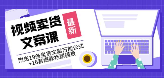 《视频卖货文案课》附送19条卖货文案万能公式+16套爆款标题模板-文强博客