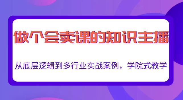 做一个会卖课的知识主播，从底层逻辑到多行业实战案例，学院式教学-文强博客