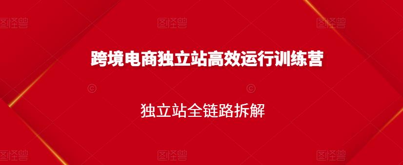 跨境电商独立站高效运行训练营，独立站全链路拆解-文强博客