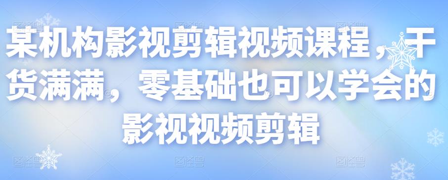 某机构影视剪辑视频课程，干货满满，零基础也可以学会的影视视频剪辑-文强博客