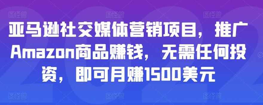 亚马逊社交媒体营销项目，推广Amazon商品赚钱，无需任何投资，即可月赚1500美元-文强博客