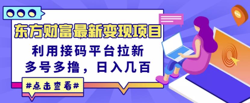 东方财富最新变现项目，利用接码平台拉新，多号多撸，日入几百无压力-文强博客