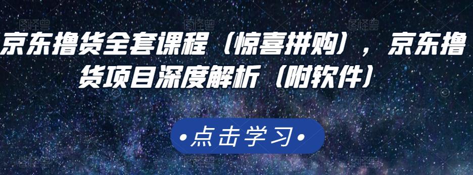 京东撸货全套课程（惊喜拼购），京东撸货项目深度解析（附软件）-文强博客