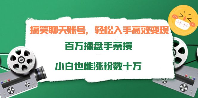 搞笑聊天账号，轻松入手高效变现，百万操盘手亲授，小白也能涨粉数十万-文强博客