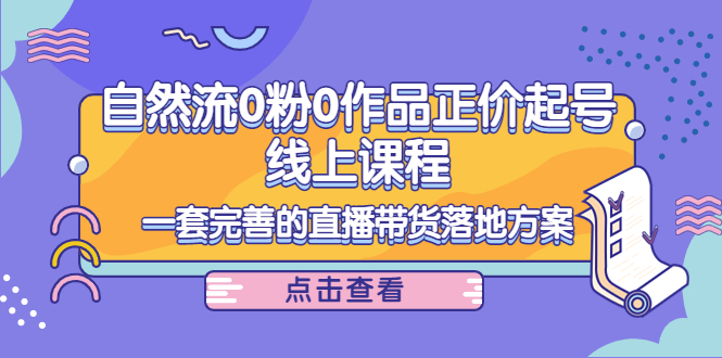 电商自然流0粉0作品正价起号线上课程：一套完善的直播带货落地方案-文强博客