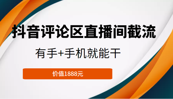 抖音评论区直播间截流，有手+手机就能干，门槛极低，模式可大量复制（价值1888元）-文强博客