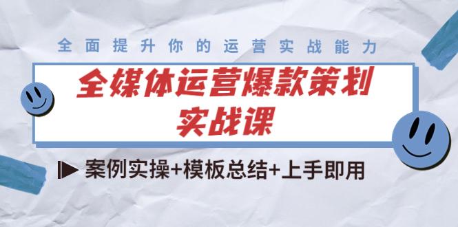 全媒体运营爆款策划实战课：案例实操+模板总结+上手即用-文强博客