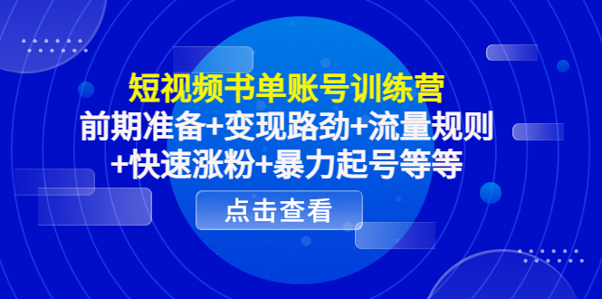 短视频书单账号训练营，前期准备+变现路劲+流量规则+快速涨粉+暴力起号等等-文强博客