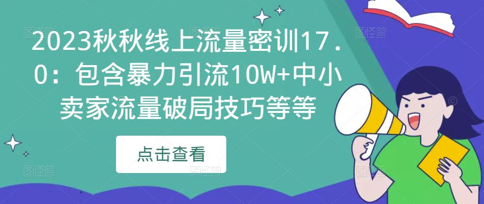 2023秋秋线上流量密训17.0：包含暴力引流10W+中小卖家流量破局技巧等等-文强博客