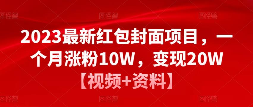 2023最新红包封面项目，一个月涨粉10W，变现20W【视频+资料】-文强博客