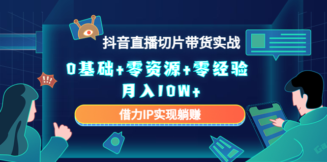 2023抖音直播切片带货实战，0基础+零资源+零经验 月入10W+借力IP实现躺赚-文强博客