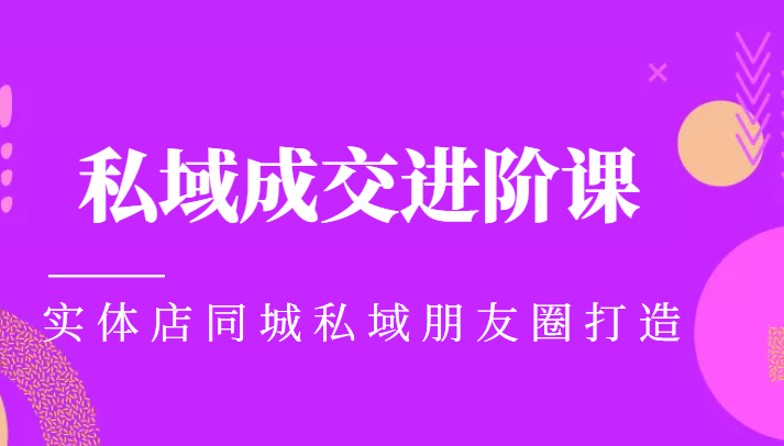 实体同城获客必学私域成交进阶课，实体店同城私域朋友圈打造-文强博客