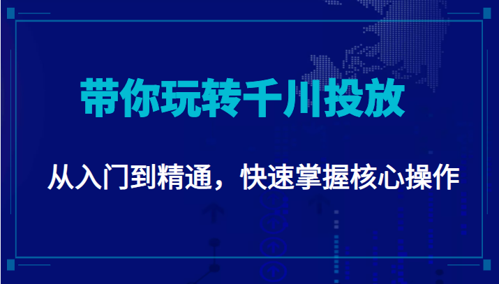 千万级直播操盘手带你玩转千川投放：从入门到精通，快速掌握核心操作-文强博客