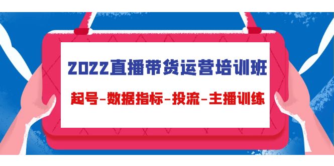 2022直播带货运营培训班：起号-数据指标-投流-主播训练-文强博客