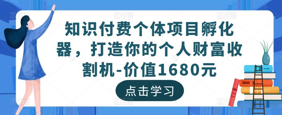 知识付费个体项目孵化器，打造你的个人财富收割机-价值1680元-文强博客