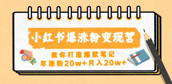 小红书爆涨粉变现营，教你打造爆款笔记，年涨粉20w+月入20w-文强博客