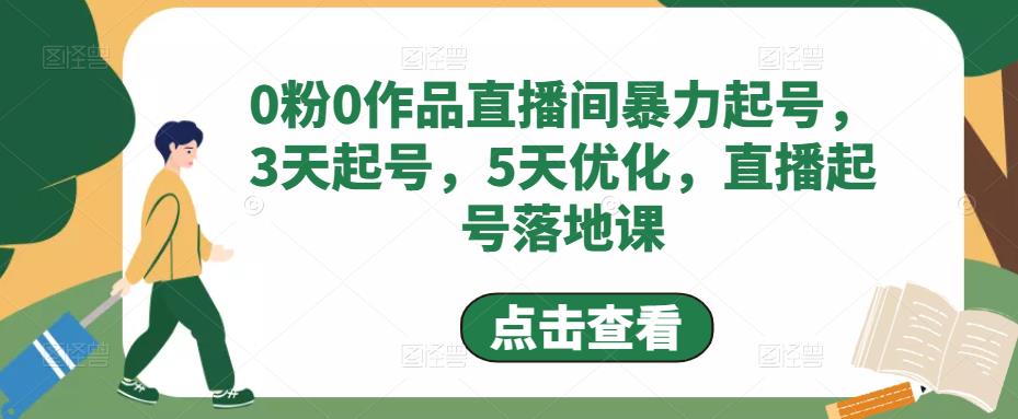 0粉0作品直播间暴力起号，3天起号，5天优化，直播起号落地课-文强博客