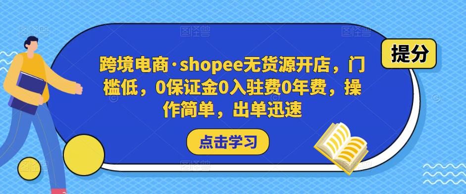 跨境电商·shopee无货源开店，门槛低，0保证金0入驻费0年费，操作简单，出单迅速-文强博客