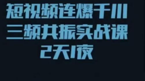 短视频连爆千川三频共振实战课，针对千川如何投放，视频如何打爆专门讲解-文强博客