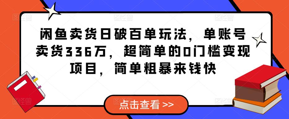 闲鱼卖货日破百单玩法，单账号卖货336万，超简单的0门槛变现项目，简单粗暴来钱快-文强博客