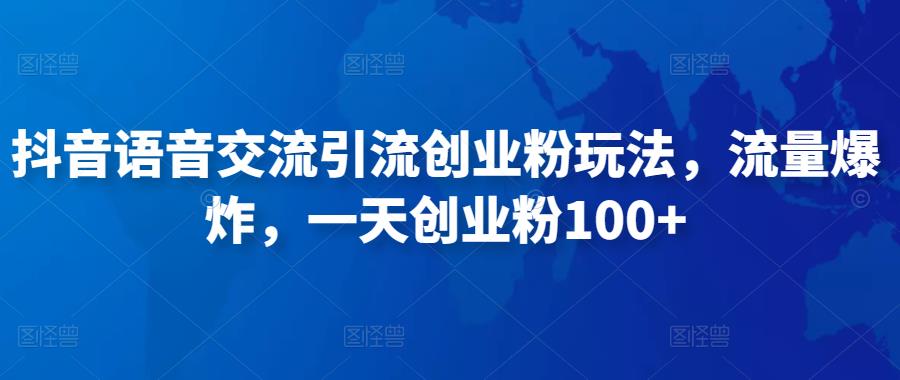 抖音语音交流引流创业粉玩法，流量爆炸，一天创业粉100+-文强博客