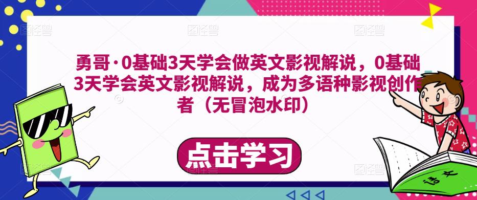 勇哥·0基础3天学会做英文影视解说，0基础3天学会英文影视解说，成为多语种影视创作者-文强博客