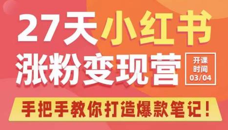 27天小红书涨粉变现营第6期，手把手教你打造爆款笔记（3月新课）-文强博客