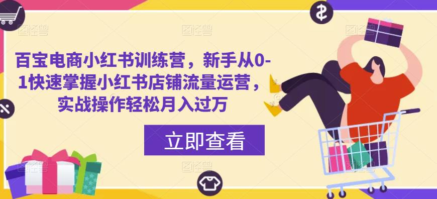 百宝电商小红书训练营，新手从0-1快速掌握小红书店铺流量运营，实战操作轻松月入过万-文强博客