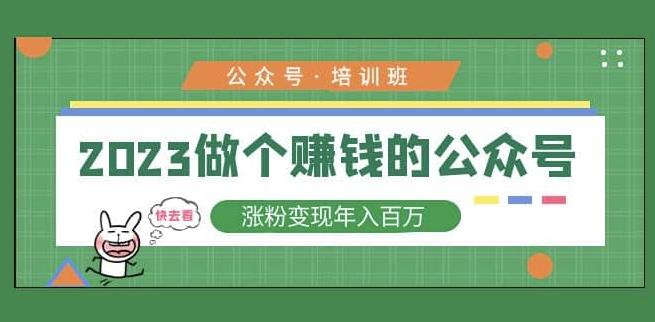 2023公众号培训班，2023做个赚钱的公众号，涨粉变现年入百万！-文强博客