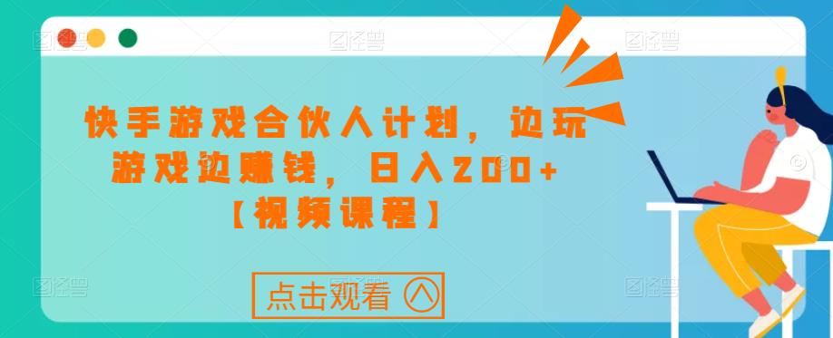 快手游戏合伙人计划项目，边玩游戏边赚钱，日入200+【视频课程】-文强博客