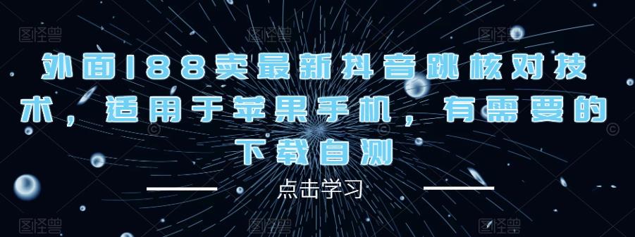 外面188卖最新抖音跳核对技术，适用于苹果手机，有需要的下载自测-文强博客