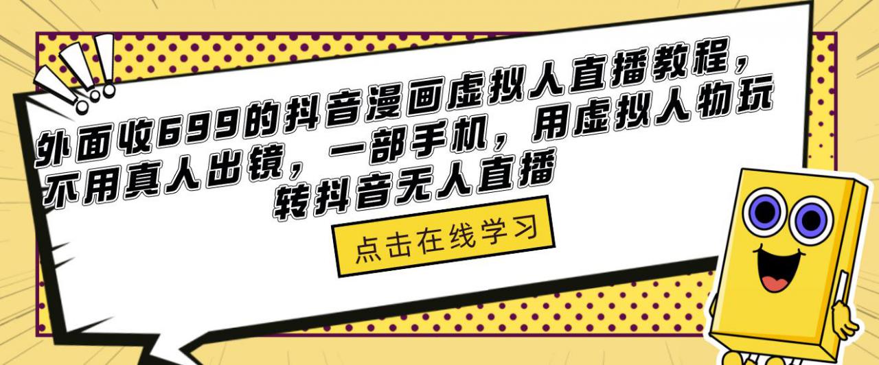 外面收699的抖音漫画虚拟人直播教程，不用真人出镜，一部手机，用虚拟人物玩转抖音无人直播-文强博客