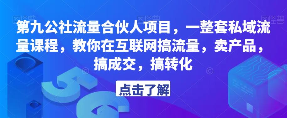 第九公社流量合伙人项目，一整套私域流量课程，教你在互联网搞流量，卖产品，搞成交，搞转化-文强博客