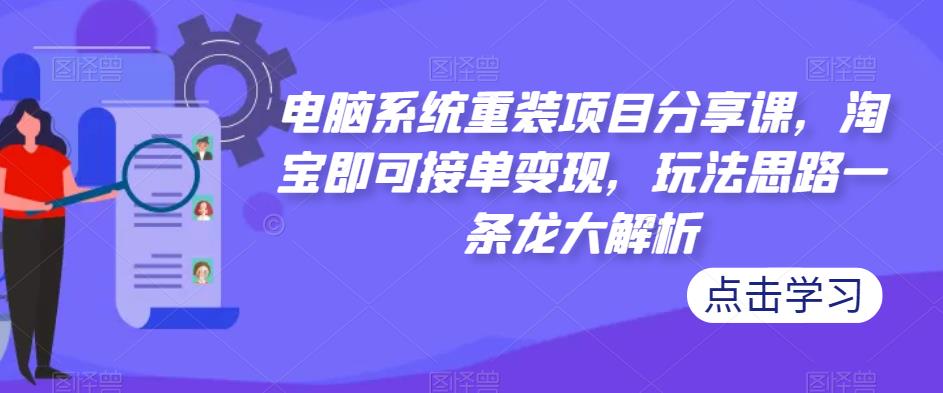 电脑系统重装项目分享课，淘宝即可接单变现，玩法思路一条龙大解析-文强博客