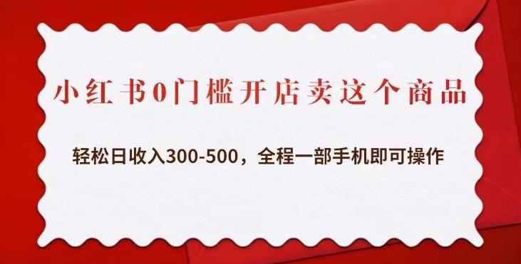 小红书0门槛开店卖这个商品，轻松日收入300-500，全程一部手机即可操作-文强博客