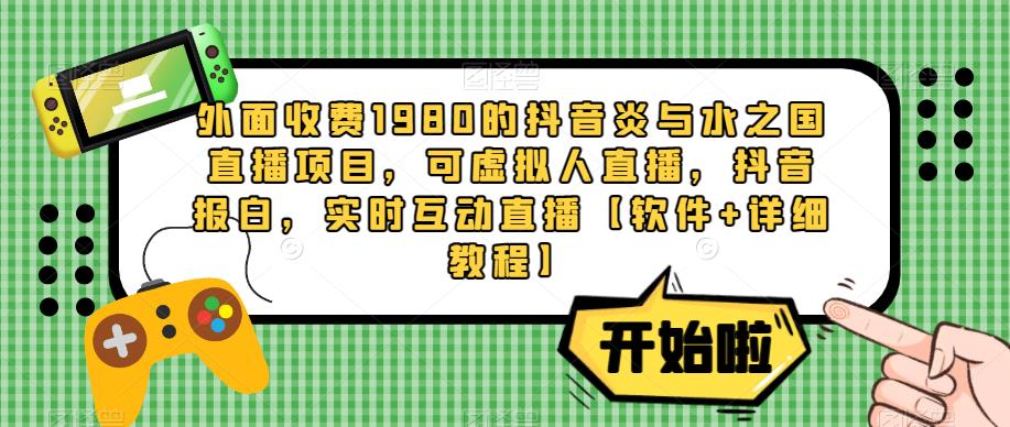 外面收费1980的抖音炎与水之国直播项目，可虚拟人直播，抖音报白，实时互动直播【软件+详细教程】-文强博客